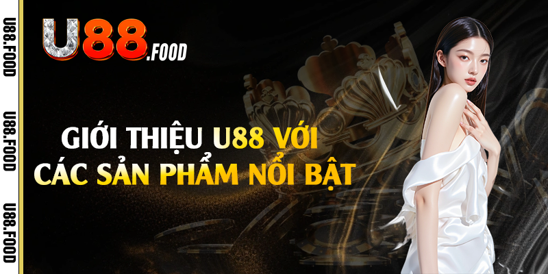 Giới thiệu U88 với các sản phẩm nổi bật