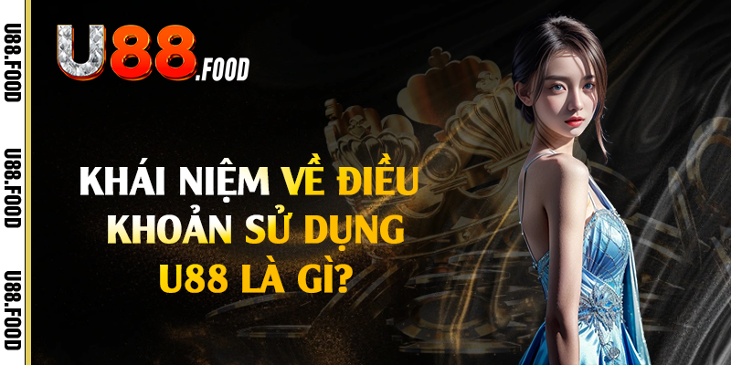 Khái niệm về điều khoản sử dụng U88 là gì?