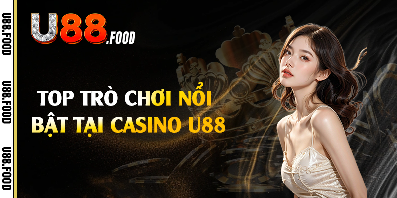 Top trò chơi nổi bật tại casino U88